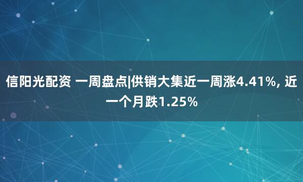 信阳光配资 一周盘点|供销大集近一周涨4.41%, 近一个月跌1.25%